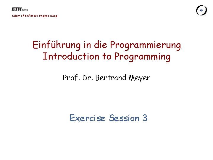 Chair of Software Engineering Einführung in die Programmierung Introduction to Programming Prof. Dr. Bertrand