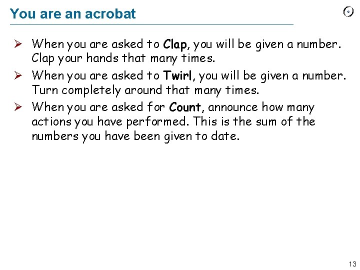 You are an acrobat Ø When you are asked to Clap, you will be