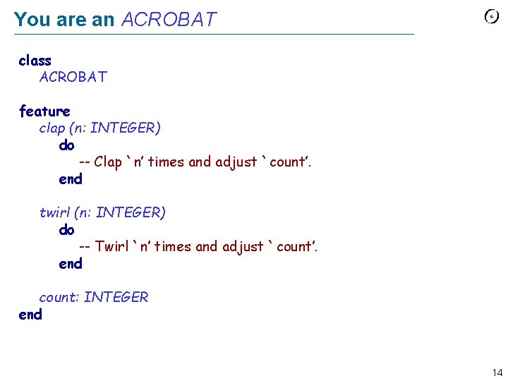 You are an ACROBAT class ACROBAT feature clap (n: INTEGER) do -- Clap `n’