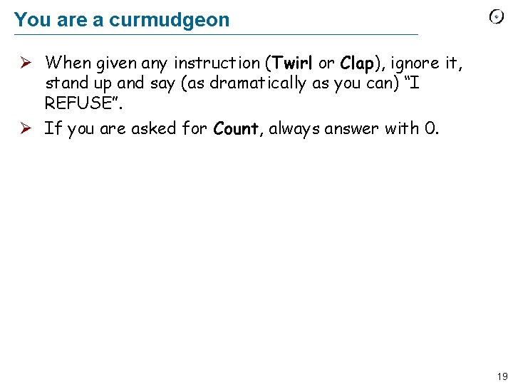 You are a curmudgeon Ø When given any instruction (Twirl or Clap), ignore it,