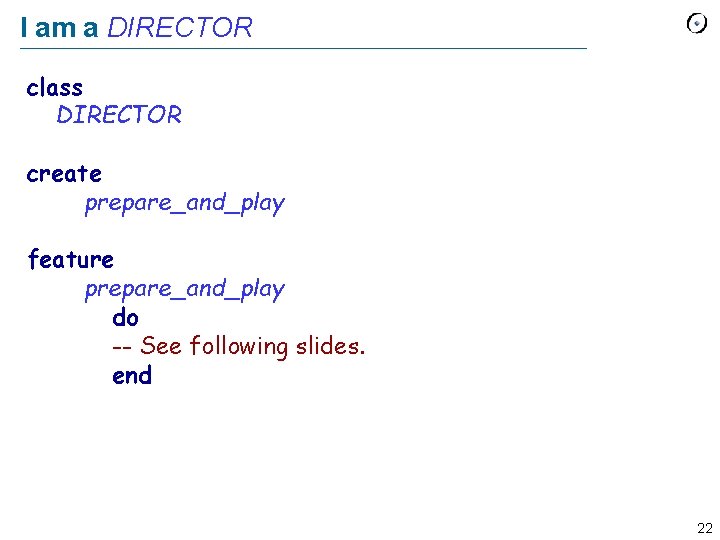 I am a DIRECTOR class DIRECTOR create prepare_and_play feature prepare_and_play do -- See following