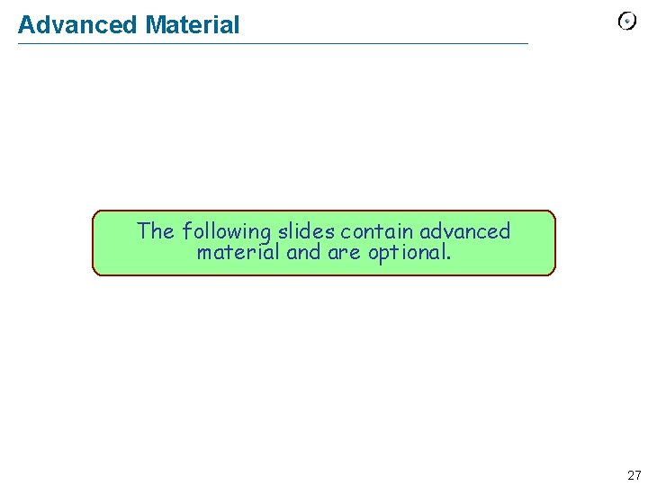 Advanced Material The following slides contain advanced material and are optional. 27 