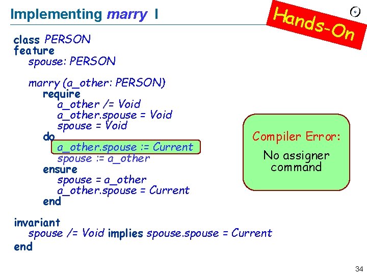 Implementing marry I class PERSON feature spouse: PERSON marry (a_other: PERSON) require a_other /= Implementing marry I class PERSON feature spouse: PERSON marry (a_other: PERSON) require a_other /=