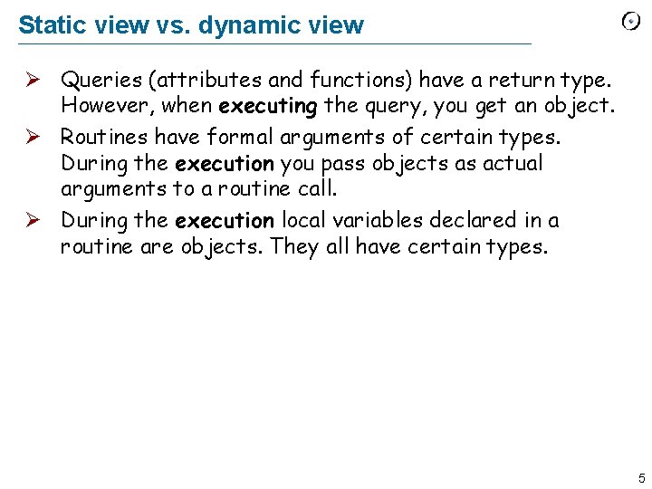 Static view vs. dynamic view Ø Queries (attributes and functions) have a return type.