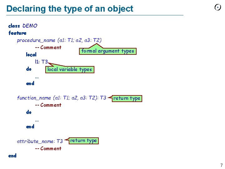 Declaring the type of an object class DEMO feature procedure_name (a 1: T 1;