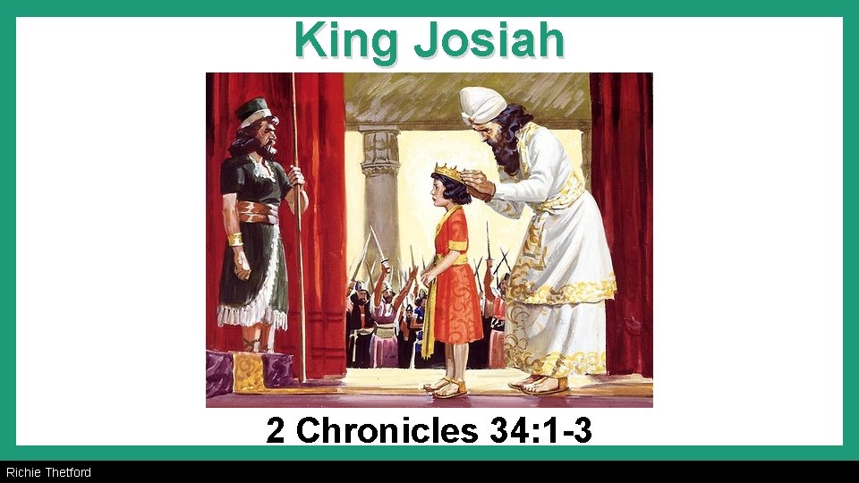 King Josiah 2 Chronicles 34: 1 -3 Richie Thetford 