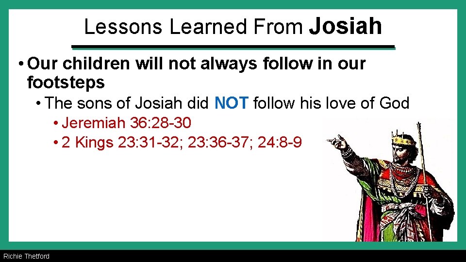 Lessons Learned From Josiah • Our children will not always follow in our footsteps