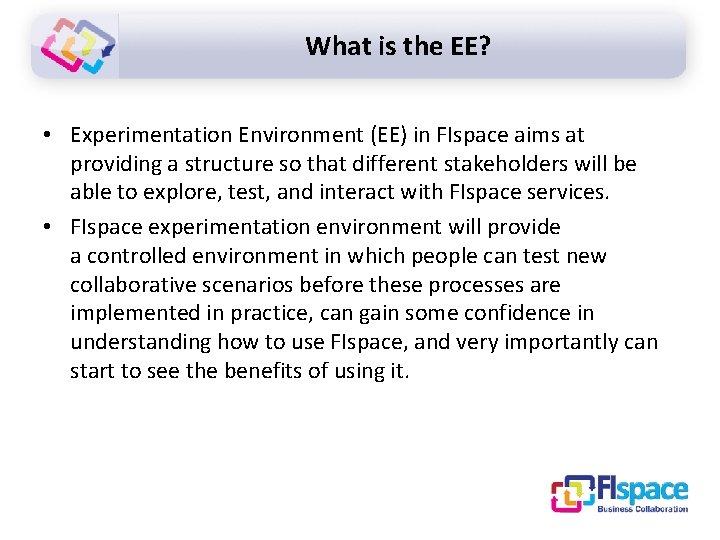 What is the EE? • Experimentation Environment (EE) in FIspace aims at providing a