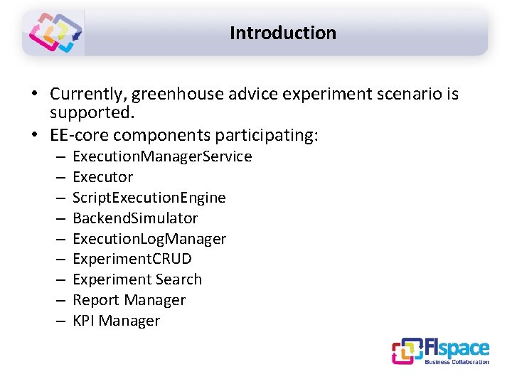 Introduction • Currently, greenhouse advice experiment scenario is supported. • EE-core components participating: –