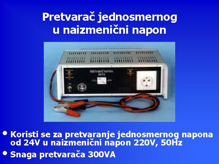 Pretvarač jednosmernog u naizmenični napon • Koristi se za pretvaranje jednosmernog napona od 24