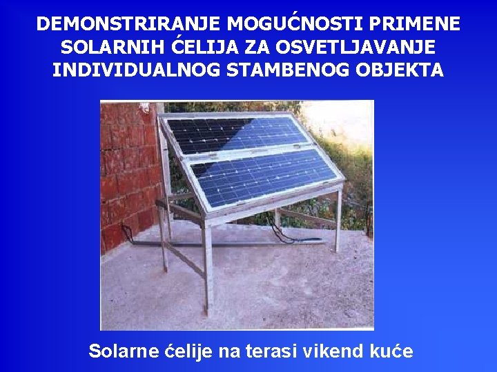 DEMONSTRIRANJE MOGUĆNOSTI PRIMENE SOLARNIH ĆELIJA ZA OSVETLJAVANJE INDIVIDUALNOG STAMBENOG OBJEKTA Solarne ćelije na terasi