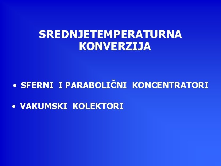 SREDNJETEMPERATURNA KONVERZIJA • SFERNI I PARABOLIČNI KONCENTRATORI • VAKUMSKI KOLEKTORI 