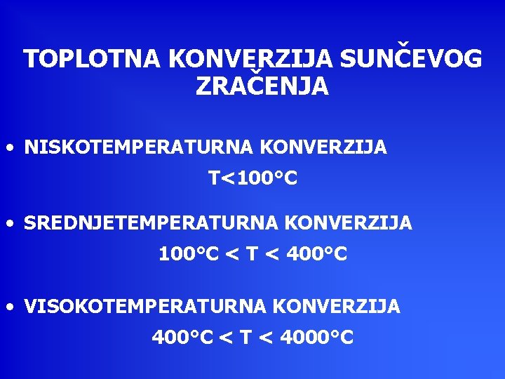 TOPLOTNA KONVERZIJA SUNČEVOG ZRAČENJA • NISKOTEMPERATURNA KONVERZIJA T<100°C • SREDNJETEMPERATURNA KONVERZIJA 100°C < T