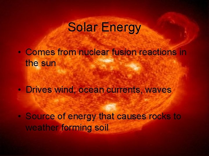 Solar Energy • Comes from nuclear fusion reactions in the sun • Drives wind,