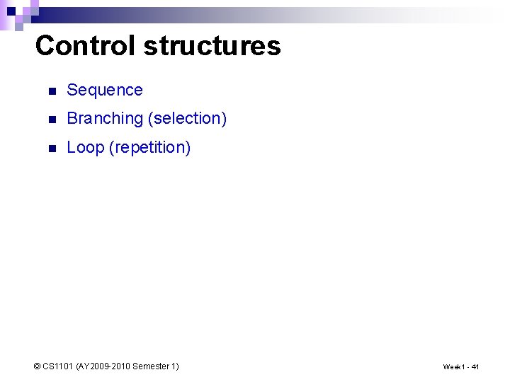 Control structures n Sequence n Branching (selection) n Loop (repetition) © CS 1101 (AY