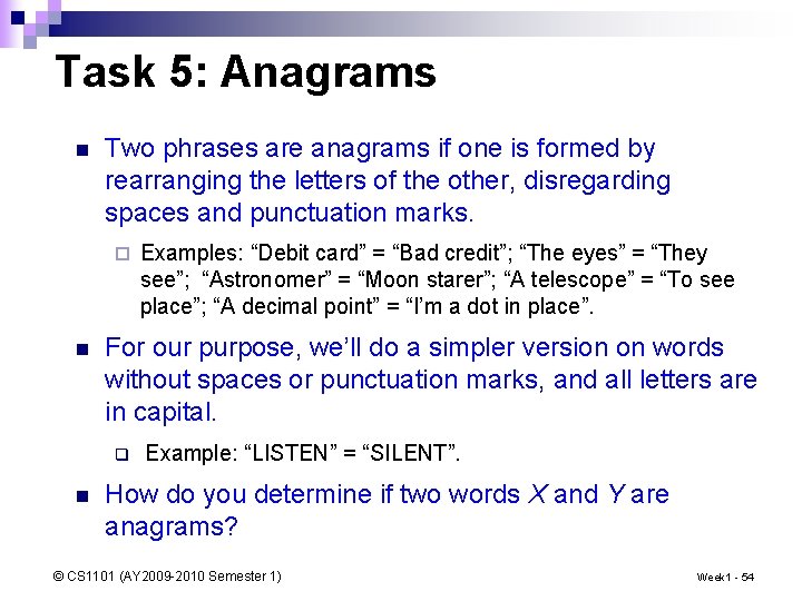 Task 5: Anagrams n Two phrases are anagrams if one is formed by rearranging