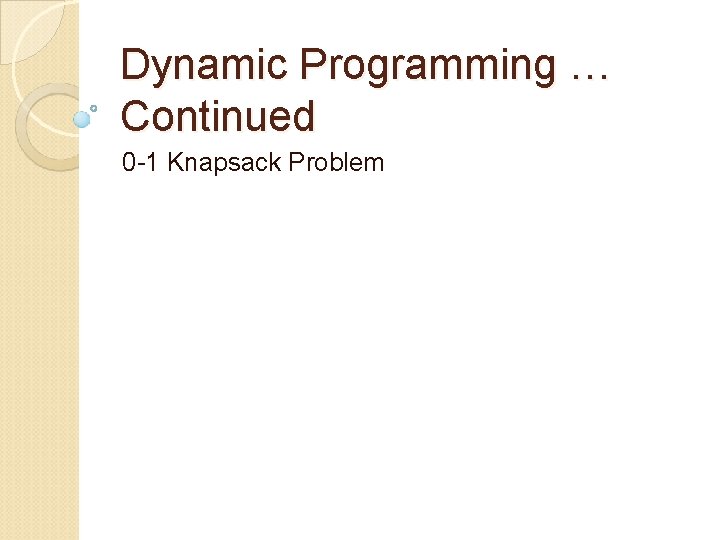 Dynamic Programming … Continued 0 -1 Knapsack Problem 