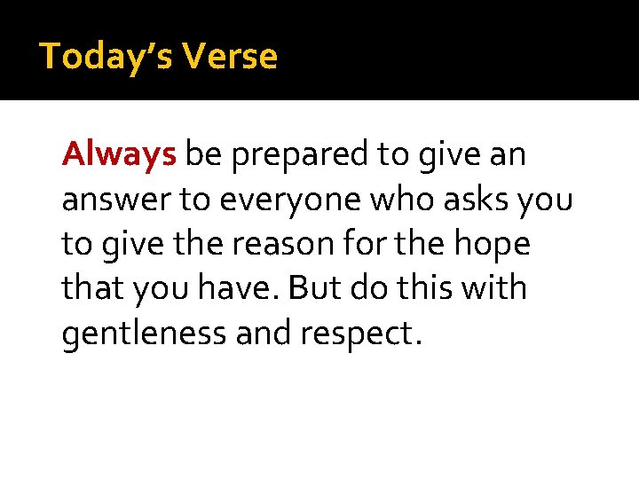 Today’s Verse Always be prepared to give an answer to everyone who asks you