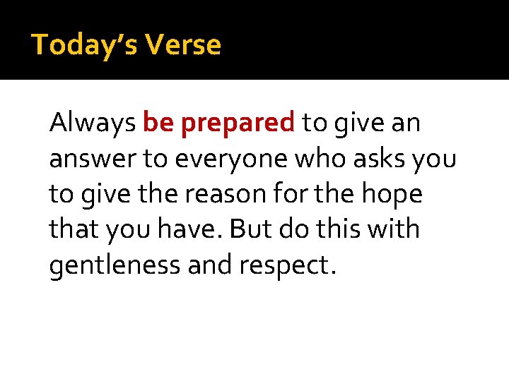 Today’s Verse Always be prepared to give an answer to everyone who asks you