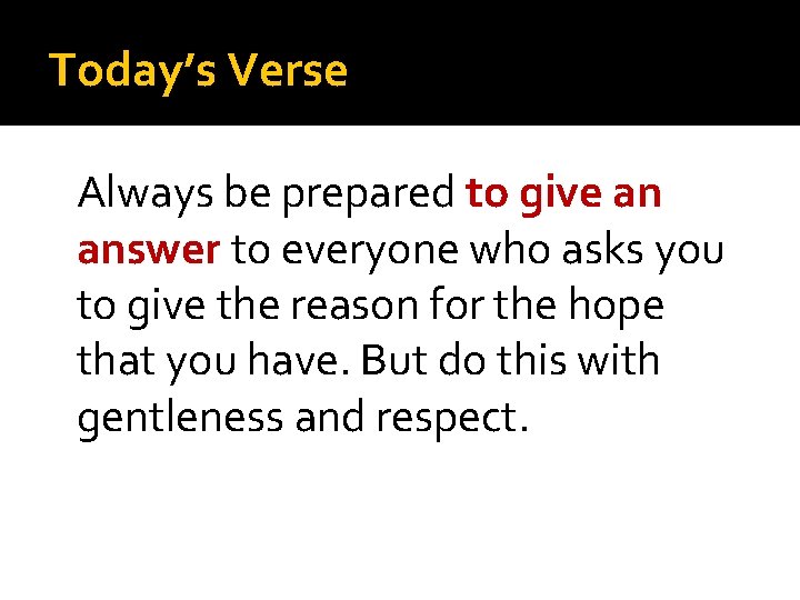 Today’s Verse Always be prepared to give an answer to everyone who asks you