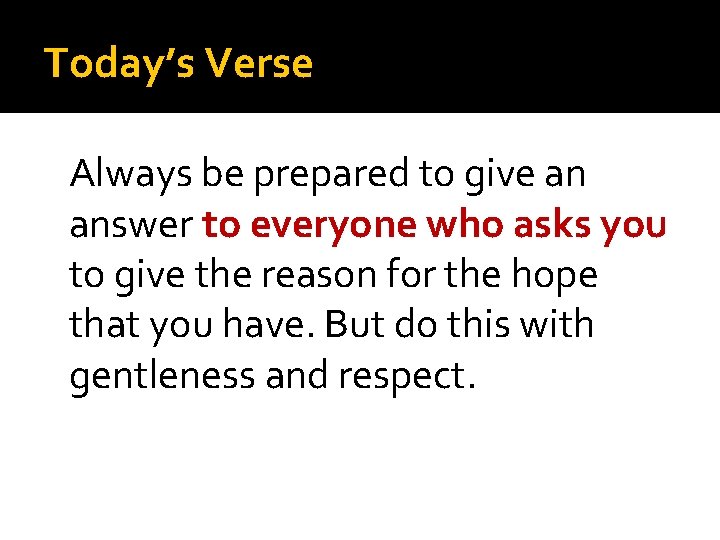 Today’s Verse Always be prepared to give an answer to everyone who asks you
