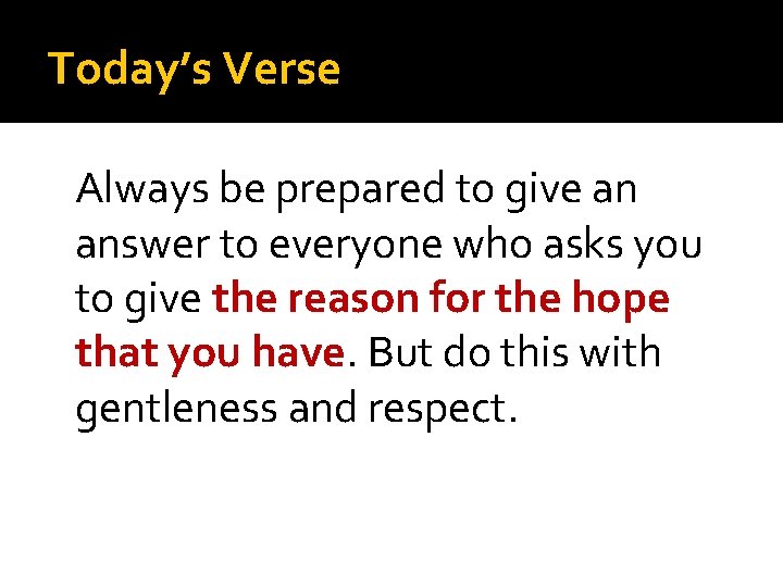 Today’s Verse Always be prepared to give an answer to everyone who asks you