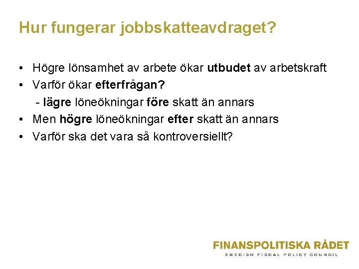 Hur fungerar jobbskatteavdraget? • Högre lönsamhet av arbete ökar utbudet av arbetskraft • Varför