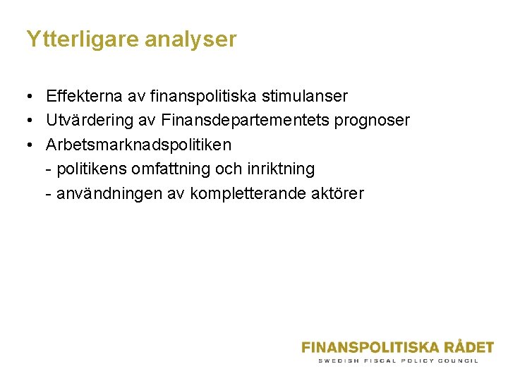Ytterligare analyser • Effekterna av finanspolitiska stimulanser • Utvärdering av Finansdepartementets prognoser • Arbetsmarknadspolitiken