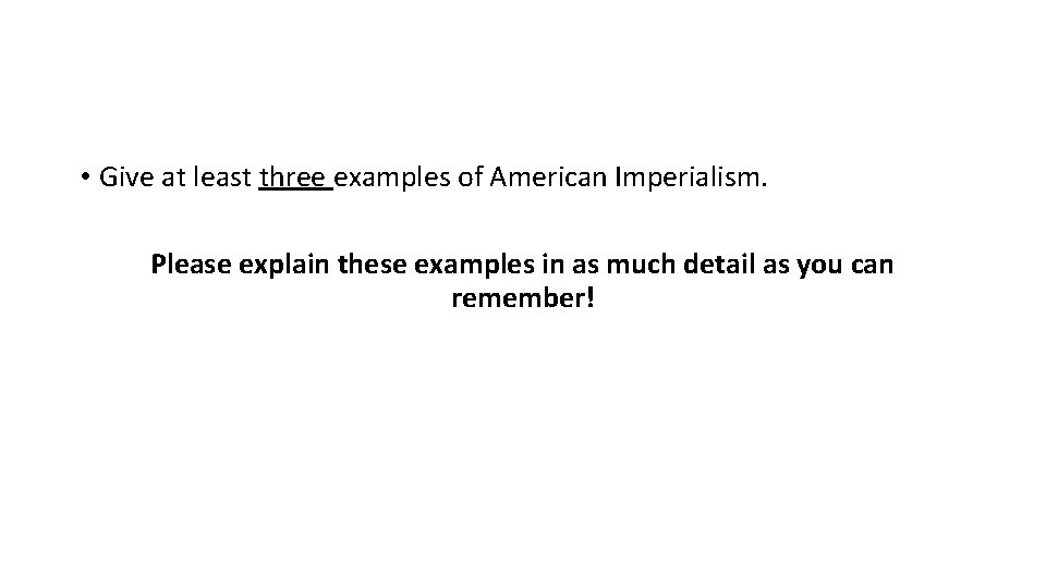  • Give at least three examples of American Imperialism. Please explain these examples