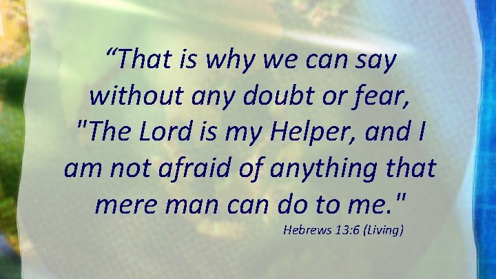 “That is why we can say without any doubt or fear, "The Lord is