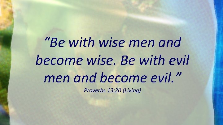 “Be with wise men and become wise. Be with evil men and become evil.