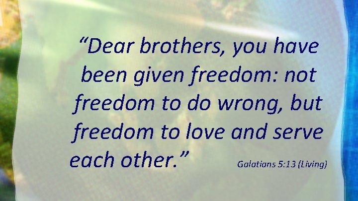 “Dear brothers, you have been given freedom: not freedom to do wrong, but freedom