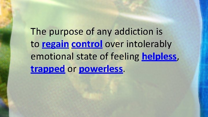 The purpose of any addiction is to regain control over intolerably emotional state of