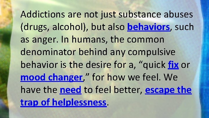 Addictions are not just substance abuses (drugs, alcohol), but also behaviors, such as anger.