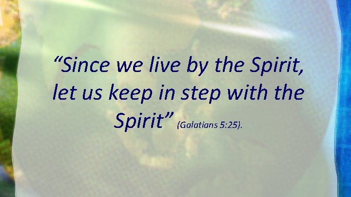 “Since we live by the Spirit, let us keep in step with the Spirit”
