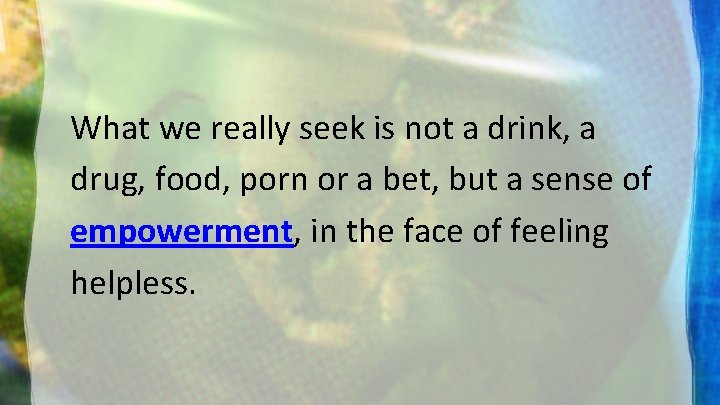 What we really seek is not a drink, a drug, food, porn or a