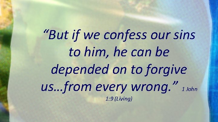 “But if we confess our sins to him, he can be depended on to