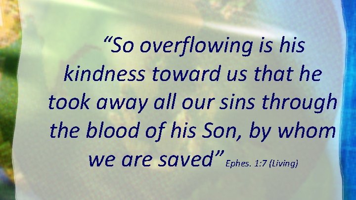 “So overflowing is his kindness toward us that he took away all our sins