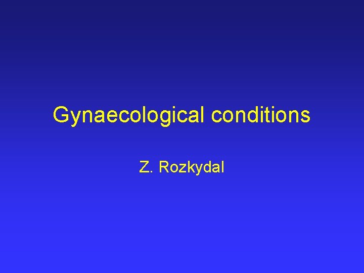 Gynaecological conditions Z. Rozkydal 