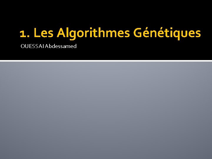 1. Les Algorithmes Génétiques OUESSAI Abdessamed 