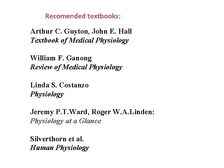 Recomended textbooks: Arthur C. Guyton, John E. Hall Textbook of Medical Physiology William F.