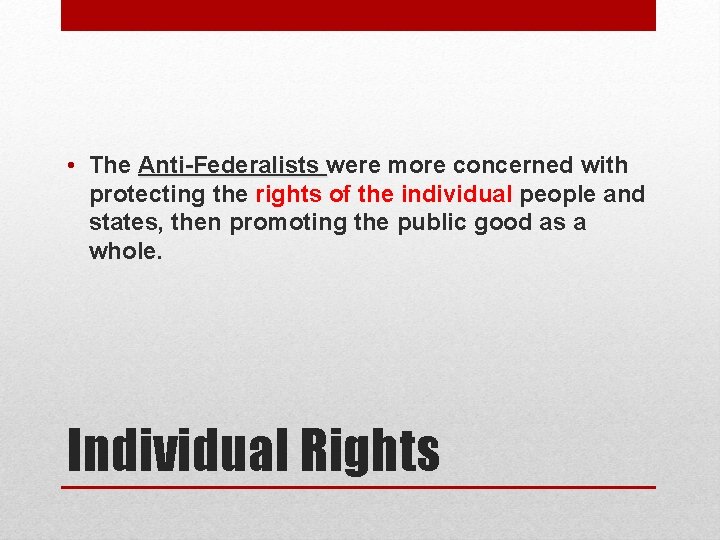  • The Anti-Federalists were more concerned with protecting the rights of the individual