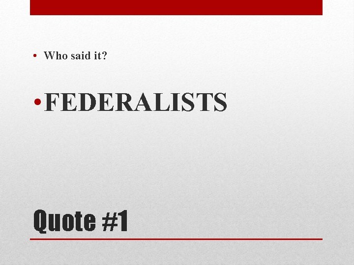  • Who said it? • FEDERALISTS Quote #1 