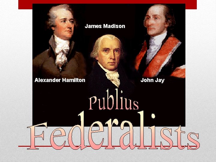 James Madison Alexander Hamilton John Jay 