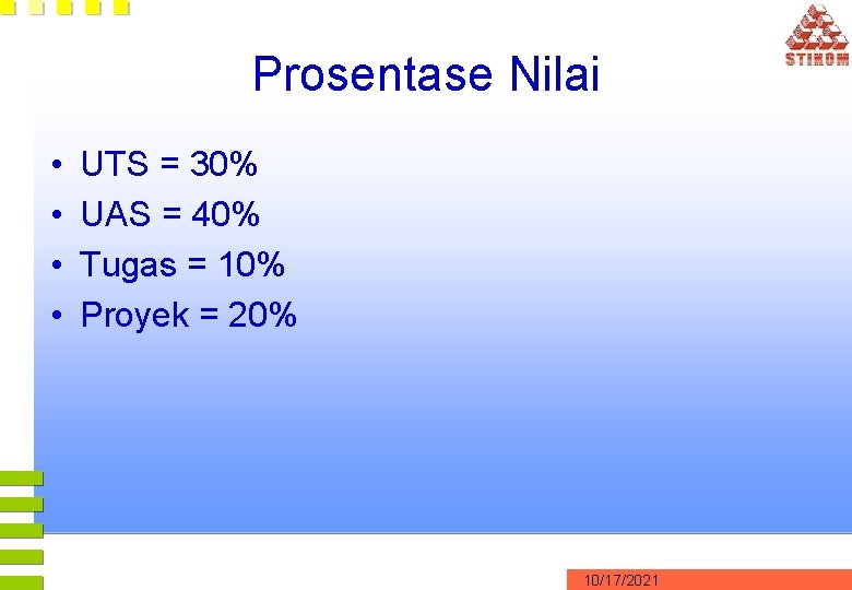 Prosentase Nilai • • UTS = 30% UAS = 40% Tugas = 10% Proyek