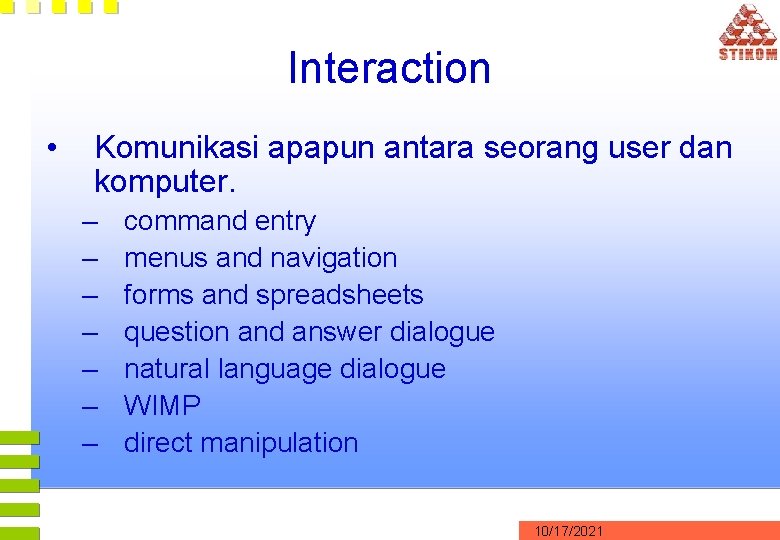 Interaction • Komunikasi apapun antara seorang user dan komputer. – – – – command