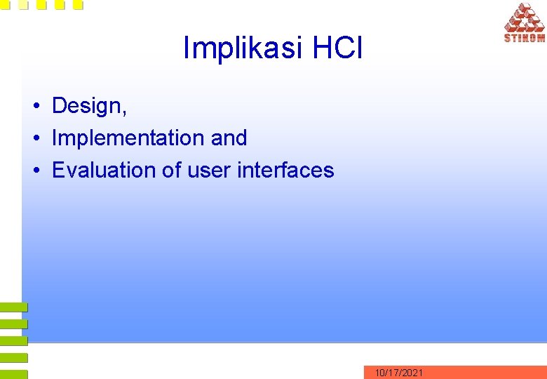 Implikasi HCI • Design, • Implementation and • Evaluation of user interfaces 10/17/2021 