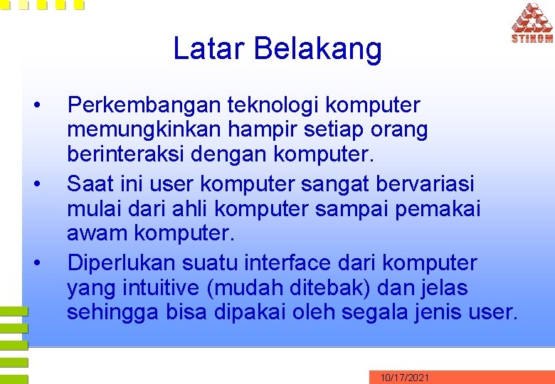 Latar Belakang • • • Perkembangan teknologi komputer memungkinkan hampir setiap orang berinteraksi dengan