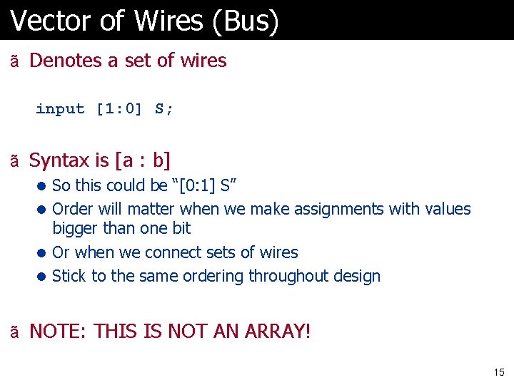 Vector of Wires (Bus) ã Denotes a set of wires input [1: 0] S;