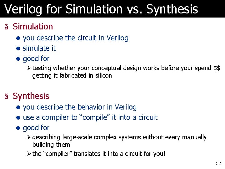 Verilog for Simulation vs. Synthesis ã Simulation l you describe the circuit in Verilog